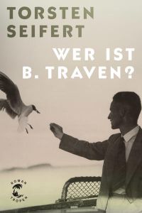 Wer ist B. Traven?: Roman