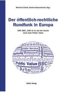 Der öffentlich-rechtliche Rundfunk in Europa: ORF, BBC, ARD & Co auf der Suche nach dem Public Value