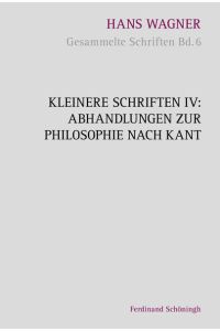 Kleinere Schriften IV - Abhandlungen zur Philosophie nach Kant (Hans Wagner - Gesammelte Schriften)