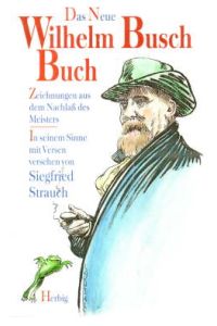 Das Neue Wilhelm Busch Buch. Zeichnungen aus dem Nachlass des Meisters. Im seinem Sinne mit Versen versehen von Siegfried Strauch.