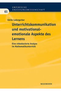 Unterrichtskommunikation und motivational-emotionale Aspekte des Lernens. Eine videobasierte Analyse im Mathematikunterricht (Empirische Erziehungswissenschaft)
