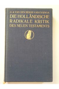Die holländische radikale Kritik des Neuen Testaments  - ihre Geschichte und Bedeutung für die Erkenntnis der Entstehung des Christentums