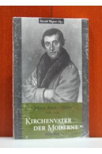 Johann Adam Möhler (1796 - 1838) Kirchenvater der Moderne.   - Im Auftr. des Johann-Adam-Möhler-Instituts herausgegeben  von Harald Wagner.