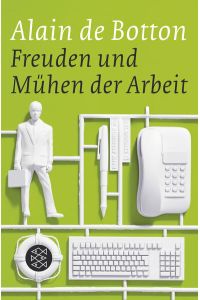 Freuden und Mühen der Arbeit: Essays  - Alain de Botton. Aus dem Engl. von Bernhard Robben