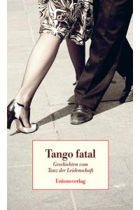Tango fatal  - Geschichten vom Tanz der Leidenschaft. Herausgegeben von Karin Betz. Herausgegeben von Karin Betz
