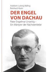 Der Engel von Dachau  - Pater Engelmar Unzeitig - Ein Märtyrer der Nächstenliebe
