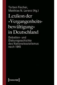 Lexikon der 'Vergangenheitsbewältigung' in Deutschland. Debatten- und Diskursgeschichte des Nationalsozialismus nach 1945.