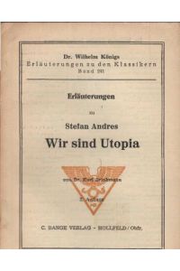 Erläuterungen zu Stefan Andres' Wir sind Utopia.   - Dr. Wilhelm Königs Erläuterungen zu den Klassikern ; Bd. 241