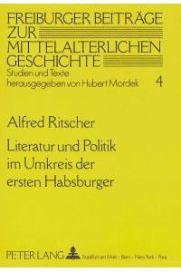 Literatur und Politik im Umkreis der ersten Habsburger  - Dichtung, Historiographie und Briefe am Oberrhein