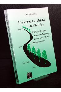 Die kurze Geschichte des Waldes. Plädoyer für eine drastische Kürzung der nacheiszeitlichen Waldgeschichte. Von Georg Menting.