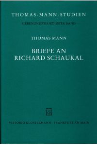 Briefe an Richard Schaukal  - Thomas Mann. Hrsg. von Claudia Girardi. Unter Mitarb. von Sybille Leitner und Andrea Traxler