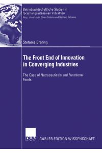 The Front End of Innovation in Converging Industries: The Case of Nutraceuticals and Functional Foods (Betriebswirtschaftliche Studien in forschungsintensiven Industrien)