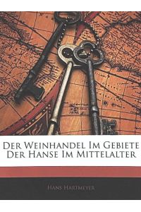 Der Weinhandel im Gebiete der Hanse im Mittelalter. Reprint