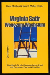 Virginia Satir - Wege zum Wachstum : Ein Handbuch für die therapeutische Arbeit mit Einzelnen, Paaren, Familien und Gruppen.