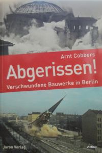 Abgerissen! Verschwundene Bauwerke in Berlin.