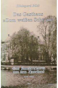 Das Gasthaus Zum weißen Schwan. Eine Familienchronik aus dem Havelland 1948 - 1956. Mit Widmung der Autorin.