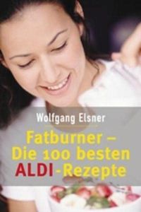 Fatburner - die 100 besten ALDI-Rezepte  - Wolfgang Elsner