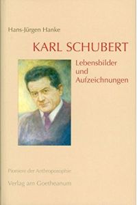 Karl Schubert: Lebensbilder und Aufzeichnungen (Pioniere der Anthroposophie)