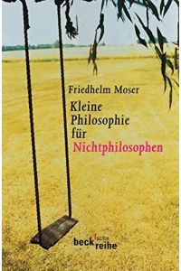 Kleine Philosophie für Nichtphilosophen  - Friedhelm Moser