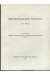 Archäologischer Anzeiger. 1970, Heft 4. Beiblatt zum Jahrbuch des Deutschen Archäologischen Instituts. Band 85.