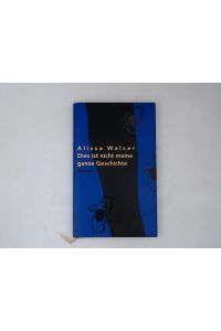 Dies ist nicht meine ganze Geschichte  - Alissa Walser