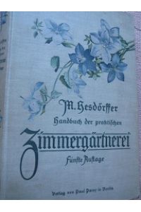 Handbuch der praktischen Zimmergärtnerei  - Mit 300 Originalabbildungen im Text