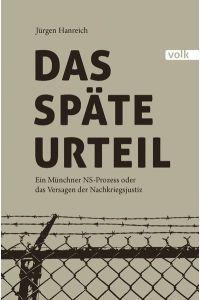 Das späte Urteil. Ein Münchner NS-Prozess oder das Versagen der Nachkriegsjustiz.