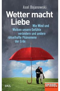 Wetter macht Liebe  - Wie Wind und Wolken unsere Gefühle verändern und andere rätselhafte Phänomene der Erde - Ein SPIEGEL-Buch