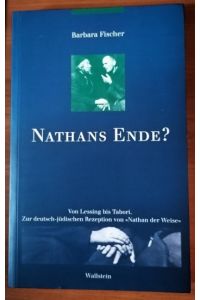 Nathans Ende? Von Lessing bis Tabori: zur deutsch-jüdischen Rezeption von Nathan der Weise.