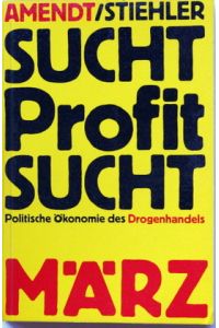 Sucht - Profit - Sucht.   - Politische Ökonomie des Drogenhandels.
