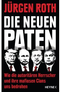 Die neuen Paten  - Trump, Putin, Erdogan, Orbán & Co. - Wie die autoritären Herrscher und ihre mafiosen Clans uns bedrohen