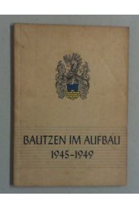 Bautzen im Aufbau 1945 - 1949. Hg. vom Stadtrat zu Bautzen, Presseamt.
