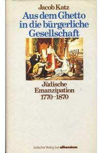 Aus dem Ghetto in die bürgerliche Gesellschaft. Jüdische Emanzipation 1770 - 1870.   - Aus d. Engl. von Wolfgang Lotz.