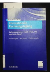 Internationale Rechnungslegung.   - Jahresabschluss Nach HGB, IAS und US-GAAP. Grundlagen -- Vergleich -- Fallbeispiele.