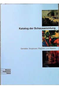 Katalog der Schausammlung  - Gemälde, Skulpturen, Plastiken und Objekte. Museum Ostdeutsche Galerie Regensburg