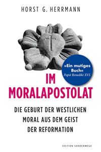 Im Moralapostolat : die Geburt der westlichen Moral aus dem Geist der Reformation.