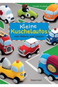 Kleine Kuschelautos zum Häkeln und Spielen  - Christel Krukkert ; Übersetzung: Martina Fischer
