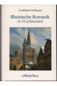 Rheinische Romanik im 19. Jahrhundert. Denkmalpflege in der preussischen Rheinprovinz.