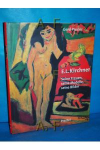 Ernst Ludwig Kirchner : Seine Frauen, seine Modelle, seine Bilder.