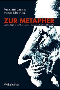 Zur Metapher : die Metapher in Philosophie, Wissenschaft und Literatur.   - Franz Josef Czernin/Thomas Eder (Hrsg.)