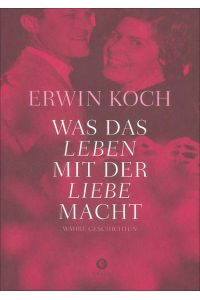 Was das Leben mit der Liebe macht  - Erwin Koch