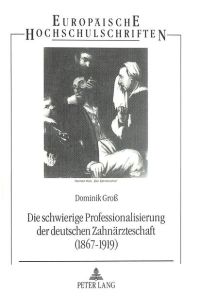 Die schwierige Professionalisierung der deutschen Zahnärzteschaft (1867-1919)