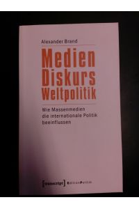 Medien - Diskurs - Weltpolitik: wie Massenmedien die internationale Politik beeinflussen.   - (= Edition Politik; Bd. 5).