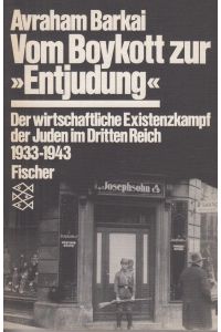 Vom Boykott zur Entjudung  - Der wirtschaftliche Existenzkampf der Juden im Dritten Reich 1933 - 1943