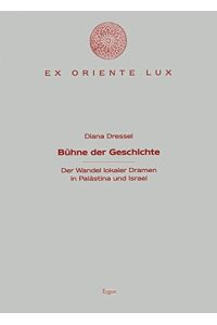 Bühne der Geschichte - der Wandel lokaler Dramen in Palästina und Israel.   - Ex oriente lux ; Bd. 10.
