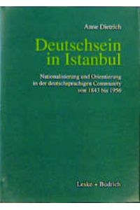 Deutschsein in Istanbul  - Nationalisierung und Orientierung in der deutschsprachigen Community von 1843 bis 1956