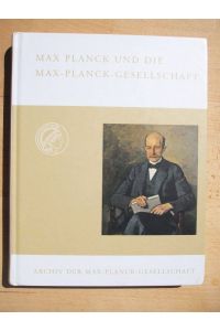 Max Planck und die Max-Planck-Gesellschaft. Zum 150. Geburtstag am 23. April 2008 aus den Quellen zusammengestellt
