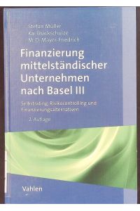 Finanzierung mittelständischer Unternehmen nach Basel III.   - Selbstrating, Risikocontrolling und Finanzierungsalternativen.