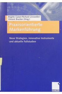 Praxisorientierte Markenführung.   - Neue Strategien, innovative Instrumente und aktuelle Fallstudien.