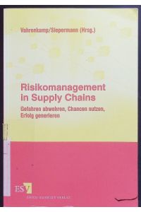 Risikomanagement in Supply Chains.   - Gefahren abwehren, Chancen nutzen, Erfolg generieren.